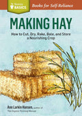 Making Hay: How To Cut, Dry, Rake, Gather, and Store a Nourishing Crop